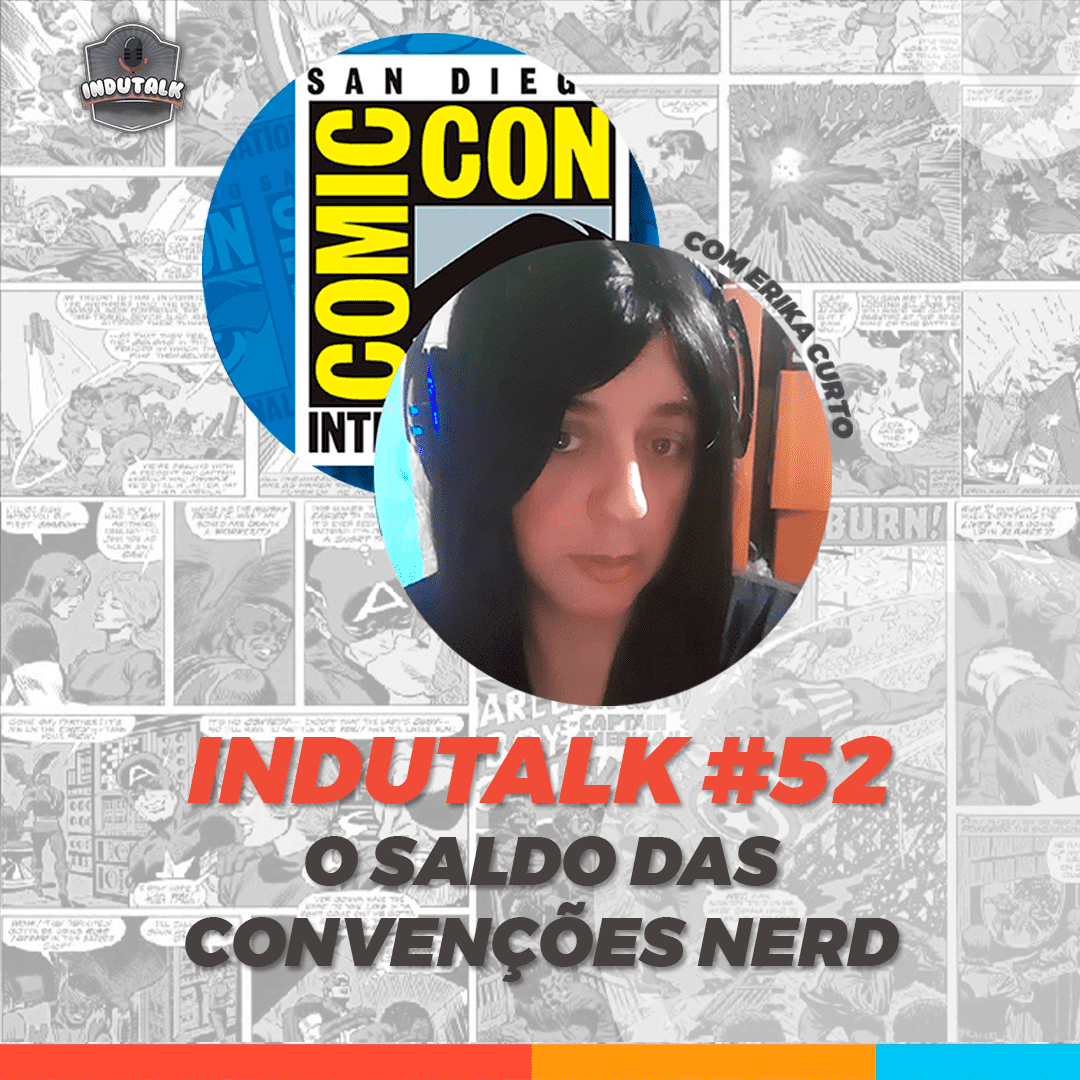 InduTalk #52 | O Saldo das Convenções Nerd: San Diego, PerifaCon e UCConx